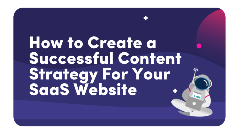 How to create a successful content strategy for your SaaS website