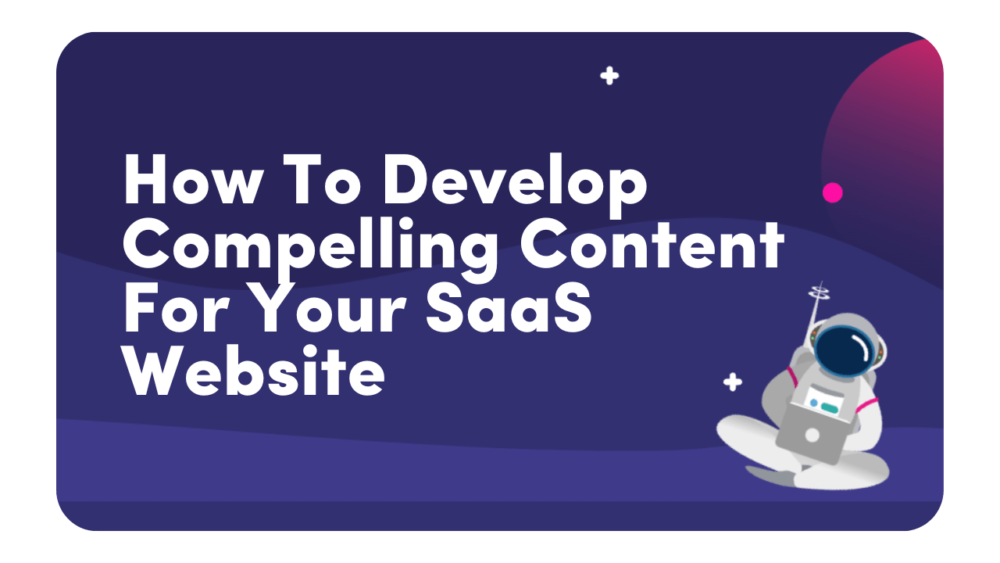 How to develop compelling content for your SaaS website