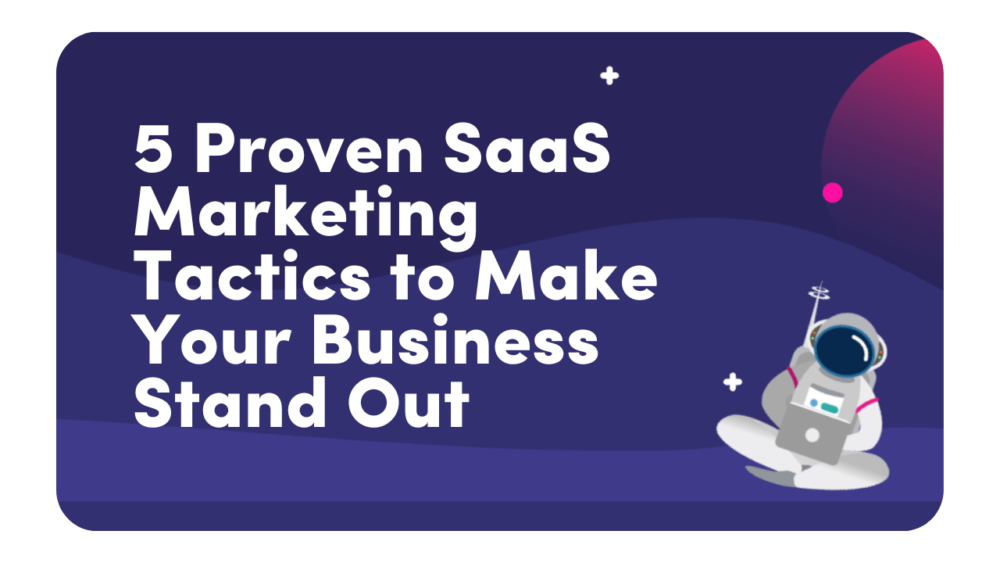 5 proven SaaS marketing tactics to make your business stand out