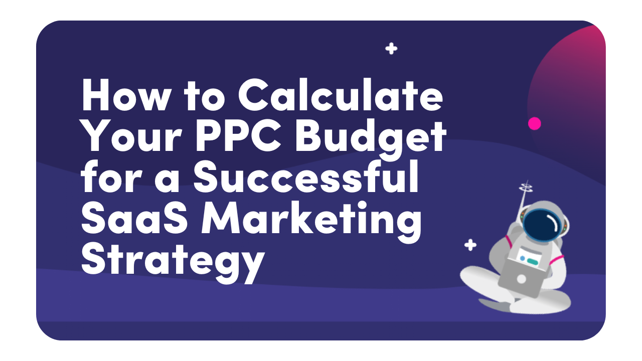How to calculate your PPC budget for a successful SaaS marketing strategy