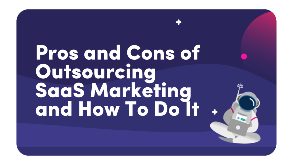 The pros and cons of outsourcing SaaS marketing and how to do it