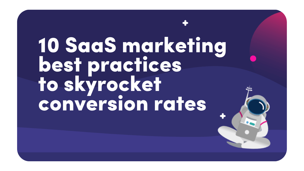 10 SaaS marketing best practices to skyrocket conversion rates