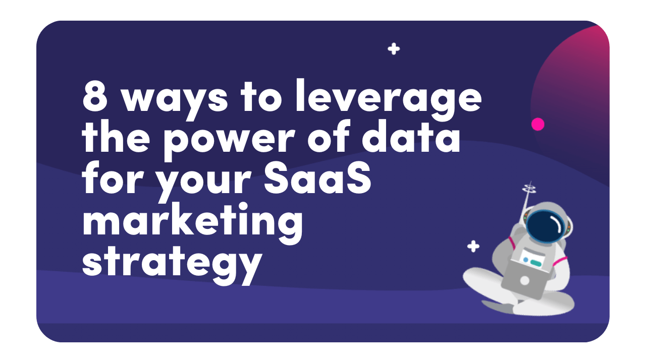 8 ways to leverage the power of data for your SaaS marketing strategy
