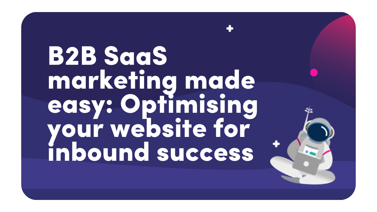 B2B SaaS marketing made easy: Optimising your website for inbound success