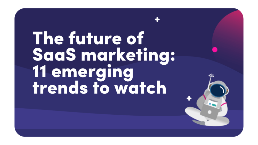 The future of SaaS marketing: 11 emerging trends to watch