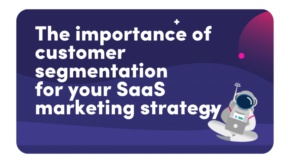 The Importance Of Customer Segmentation For Your SaaS Marketing Strategy