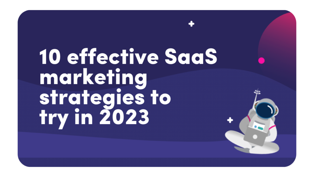 10 Effective SaaS Marketing Strategies To Try In 2023