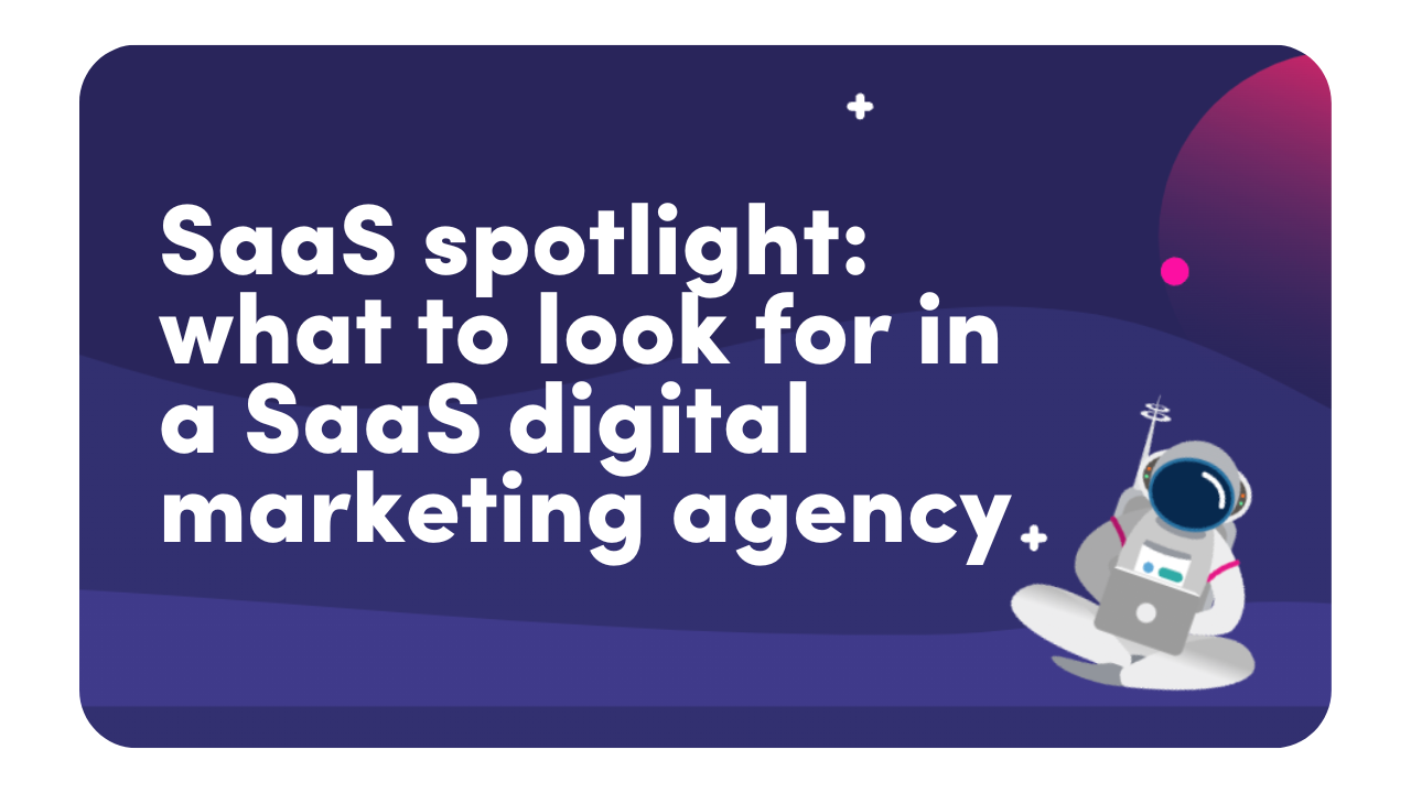 SaaS Spotlight: What To Look For In A SaaS Digital Marketing Agency