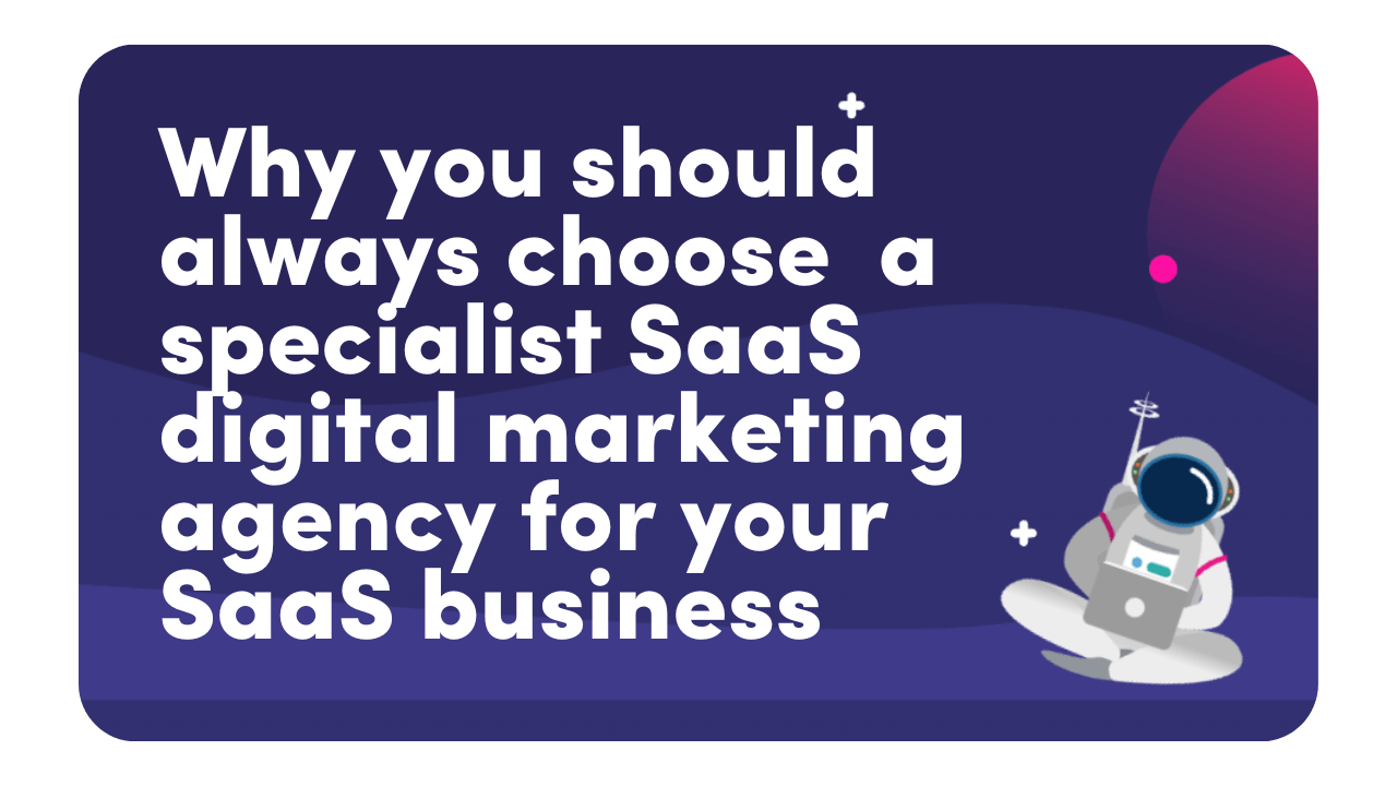 Why You Should Always Choose A Specialist SaaS Digital Marketing Agency For Your SaaS Business