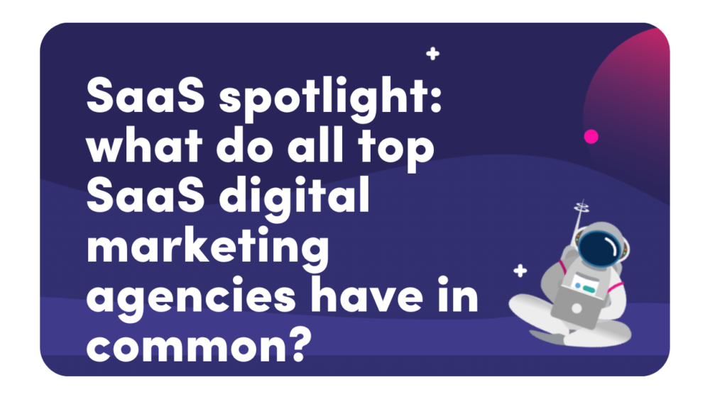 SaaS Spotlight: What Do All Top SaaS Digital Marketing Agencies Have In Common?