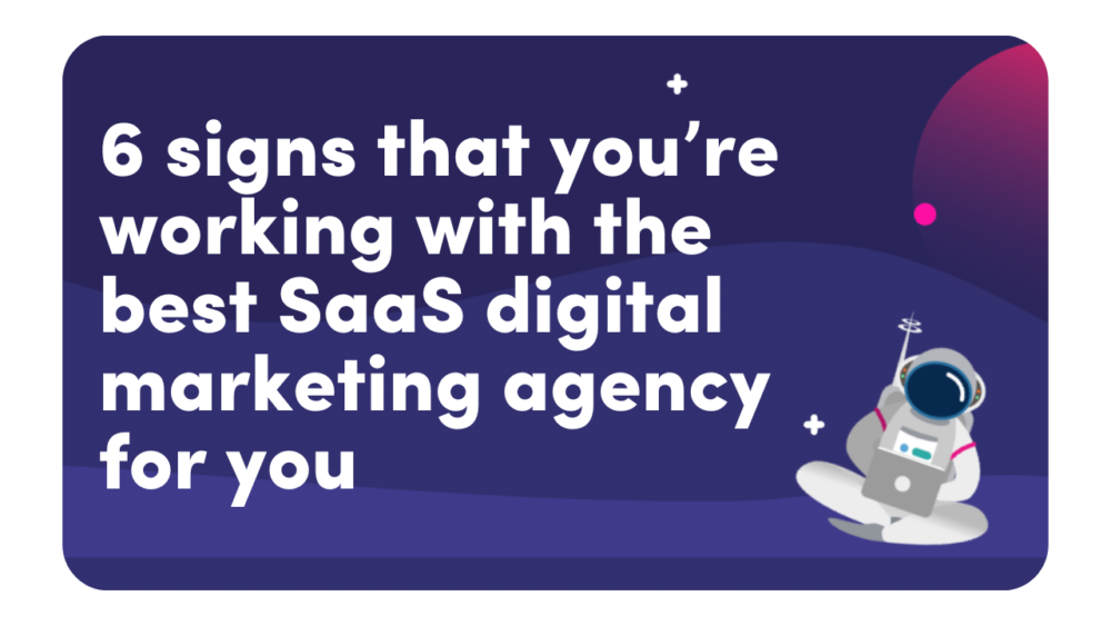 6 Signs That Youâ€™re working With the Best SaaS Digital Marketing Agency for You