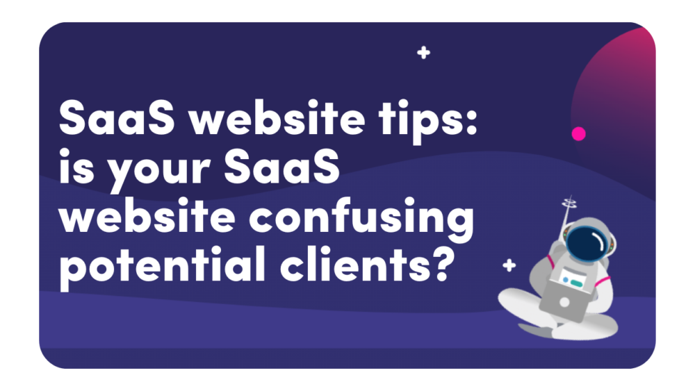 SaaS Website Tips: Is Your SaaS Website Confusing Potential Clients?