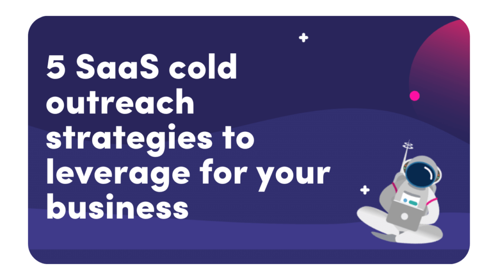 5 SaaS Cold Outreach Strategies To Leverage for Your Business