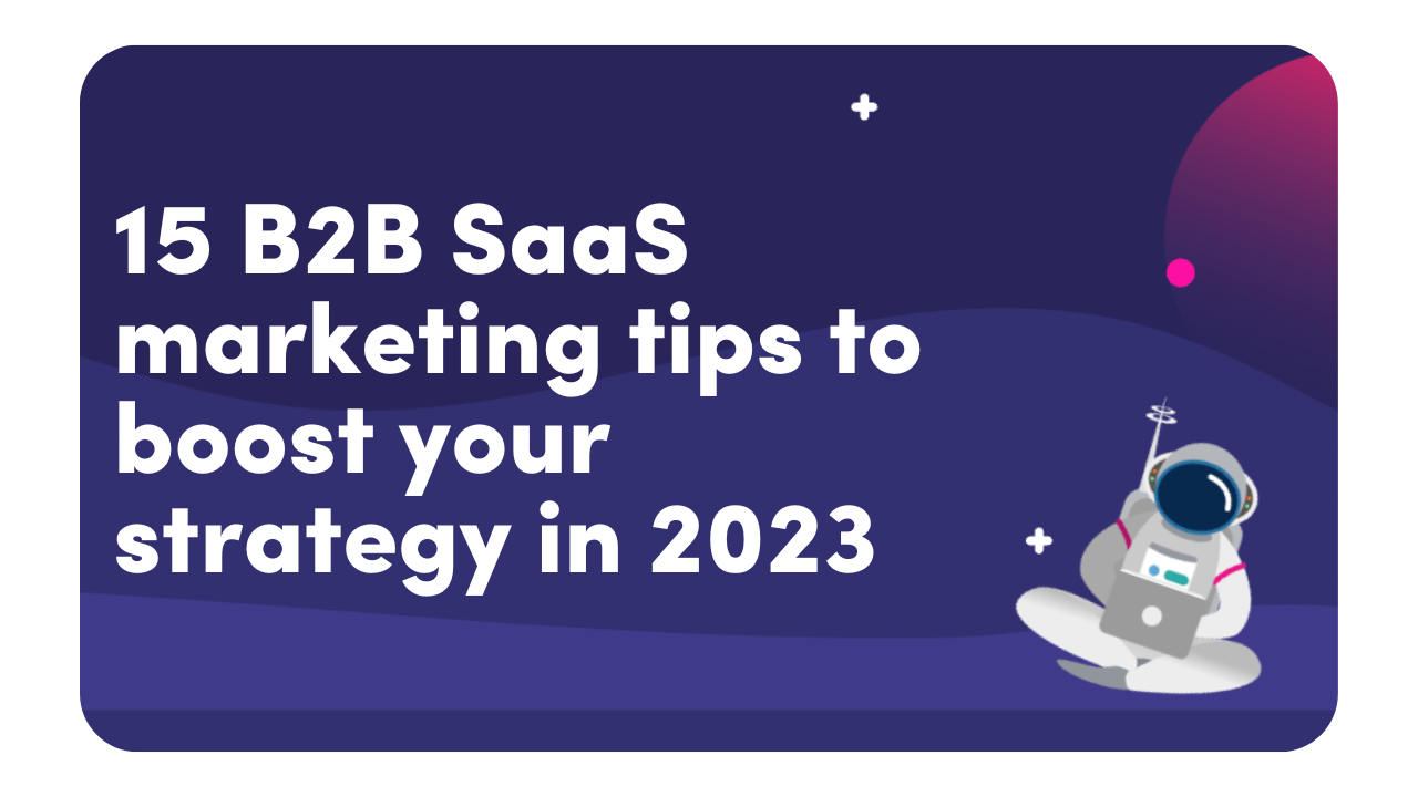 15 B2B SaaS Marketing Tips To Boost Your Strategy In 2023