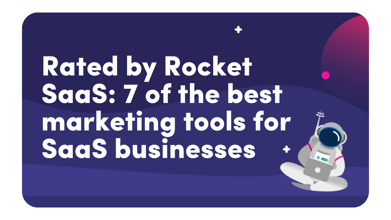 Rated by Rocket SaaS: 7 of the Best Marketing Tools for SaaS Businesses